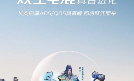 长安启源A05/Q05将推出真香版车型！