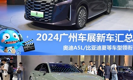 奥迪A5L/比亚迪夏等领衔 2024广州车展新车汇总，超100款新车