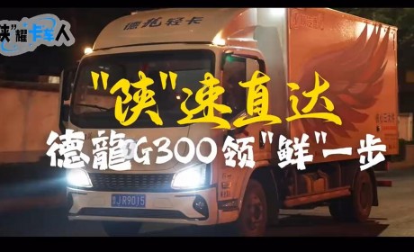 “陕”速直达，德龍G300领“鲜”一步~~“陕”耀卡车人